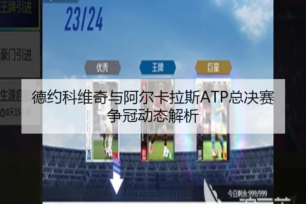 德约科维奇与阿尔卡拉斯ATP总决赛争冠动态解析